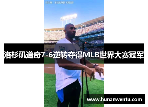 洛杉矶道奇7-6逆转夺得MLB世界大赛冠军